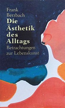 Die Ästhetik des Alltags: Betrachtungen zur Lebenskunst