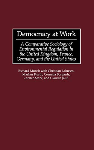 Democracy at Work: A Comparative Sociology of Environmental Regulation in the United Kingdom, France, Germany, and the United States