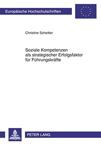 Soziale Kompetenzen als strategischer Erfolgsfaktor für Führungskräfte (Europäische Hochschulschriften - Reihe V)