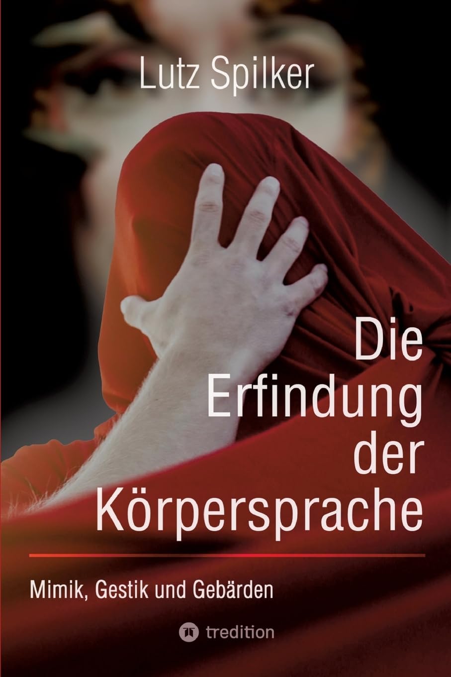 Die Erfindung der Körpersprache: Mimik, Gestik und Gebärden