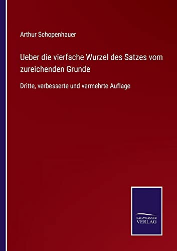 Ueber die vierfache Wurzel des Satzes vom zureichenden Grunde: Dritte, verbesserte und vermehrte Auflage