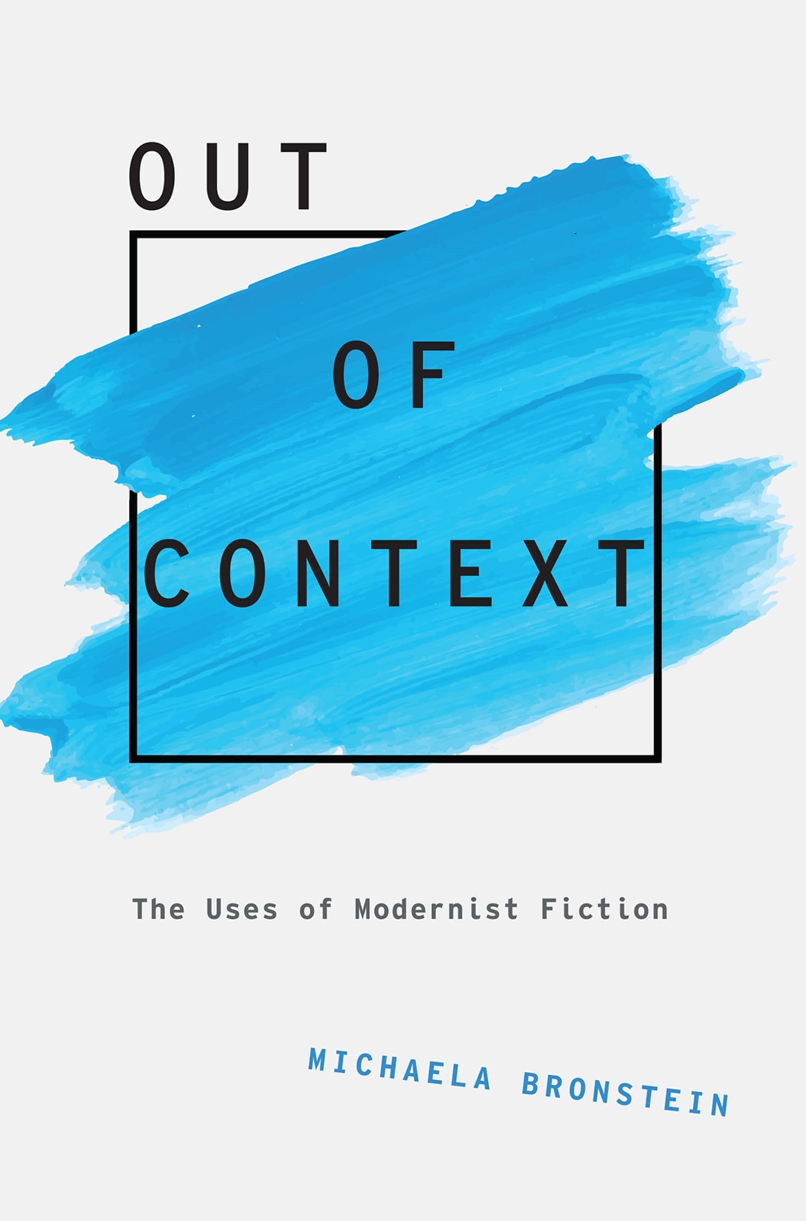 Out of Context: The Uses of Modernist Fiction (Modernist Literature & Culture)
