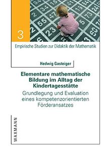 Elementare mathematische Bildung im Alltag der Kindertagesstätte: Grundlegung und Evaluation eines kompetenzorientierten Förderansatzes (Empirische Studien zur Didaktik der Mathematik)