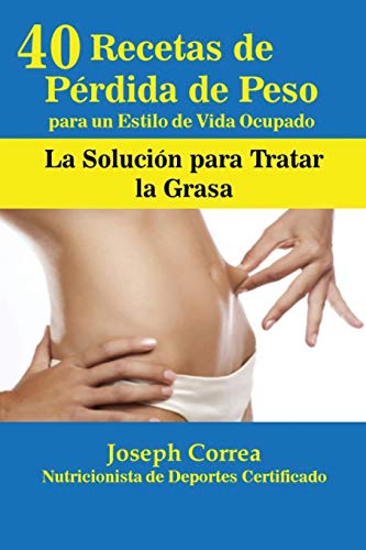 40 Recetas de Pérdida de Peso para un Estilo de Vida Ocupado: La Solución para Tratar la Obesidad