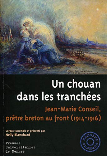Un Chouan Dans Les Tranchées: Jean-marie Conseil, Prêtre Breton Au Front (1914-1916)