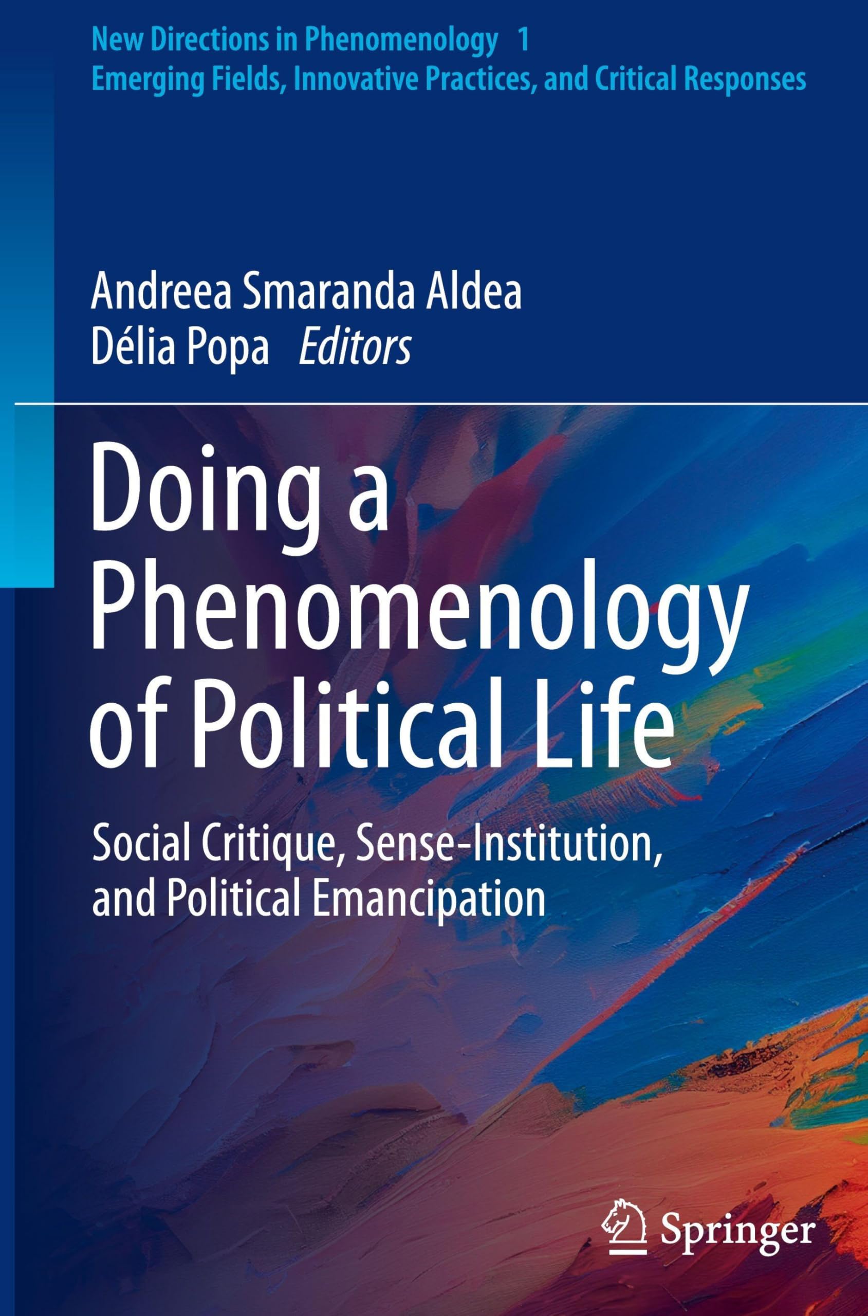 Doing a Phenomenology of Political Life: Social Critique, Sense-Institution, and Political Emancipation (New Directions in Phenomenology, 1)
