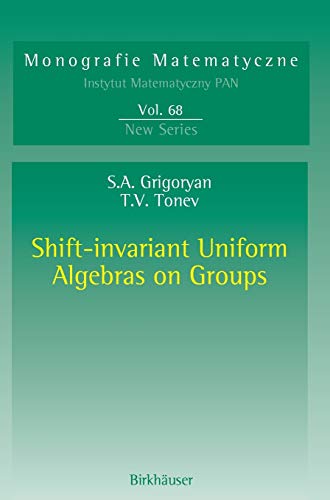 Shift-invariant Uniform Algebras on Groups (Monografie Matematyczne, 68, Band 68)