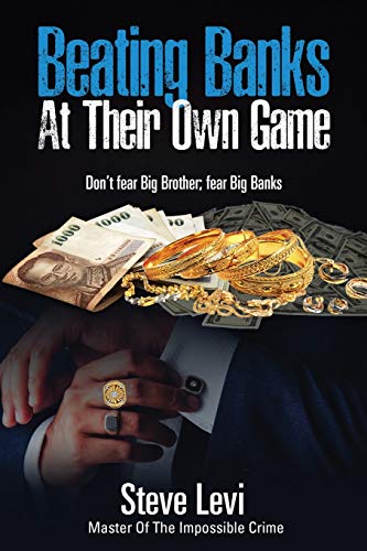 Beating Banks At Their Own Game: Don't fear Big Brother; fear Big Banks