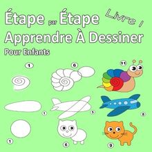 Étape par Étape Apprendre À Dessiner Pour Enfants Livre 1: Des images simples, imiter selon les instructions, pour les débutants et les enfants