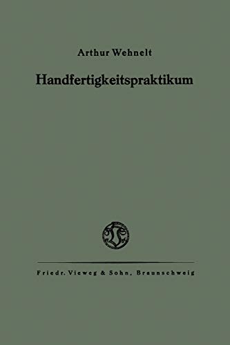 Das Handfertigkeitspraktikum (German Edition): Ein Hilfsbuch für den Handfertigkeitsunterricht an höheren Lehranstalten und zum Selbstunterricht