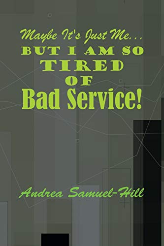 Maybe It's just me . . . But I am so Tired of Bad Service!