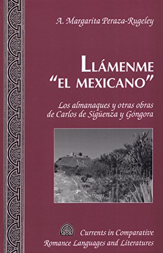 Llámenme «el mexicano»: Los almanaques y otras obras de Carlos de Sigüenza y Góngora (Currents in Comparative Romance Languages and Literatures)