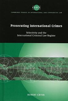 Prosecuting International Crimes: Selectivity and the International Criminal Law Regime (Cambridge Studies in International and Comparative Law, Band 41)