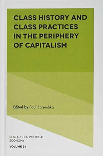 Class History and Class Practices in the Periphery of Capitalism (Research in Political Economy, 34, Band 34)