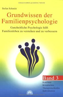 Grundwissen der Familienpsychologie Band 3 - Ganzheitliche Psychologie hilft Familienleben zu verstehen und zu verbessern