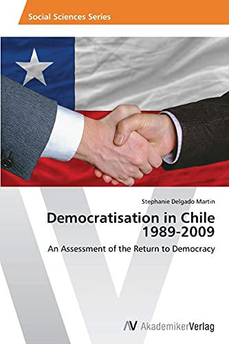 Democratisation in Chile 1989-2009: An Assessment of the Return to Democracy