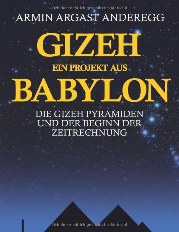 Gizeh ein Projekt aus Babylon: Die Gizeh Pyramiden und der Beginn der Zeitrechnung