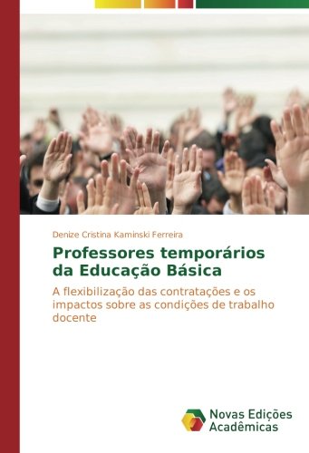 Professores temporários da Educação Básica: A flexibilização das contratações e os impactos sobre as condições de trabalho docente