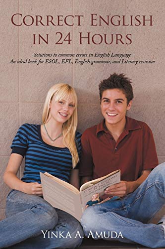 Correct English In 24 Hours: Solutions to common errors in English Language An ideal book for ESOL, EFL, English grammar, and Literacy revision
