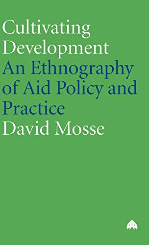 Cultivating Development: An Ethnography Of Aid Policy And Practice (Anthropology, Culture and Society Series)