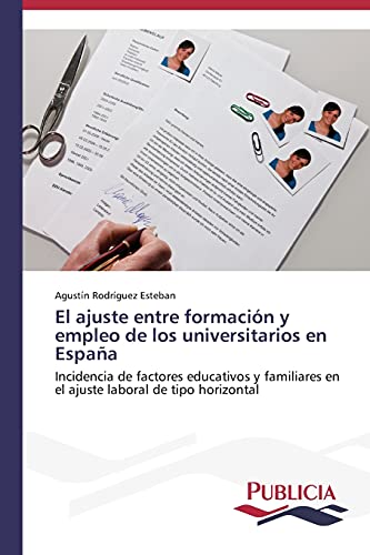 El ajuste entre formación y empleo de los universitarios en España: Incidencia de factores educativos y familiares en el ajuste laboral de tipo horizontal