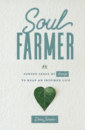 Soul Farmer: Sowing Seeds of Change to Reap an Inspired Life