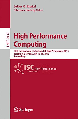 High Performance Computing: 30th International Conference, ISC High Performance 2015, Frankfurt, Germany, July 12-16, 2015, Proceedings (Lecture Notes in Computer Science)