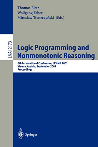 Logic Programming and Nonmonotonic Reasoning: 6th International Conference, LPNMR 2001, Vienna, Austria, September 17-19, 2001. Proceedings (Lecture Notes in Computer Science, 2173, Band 2173)