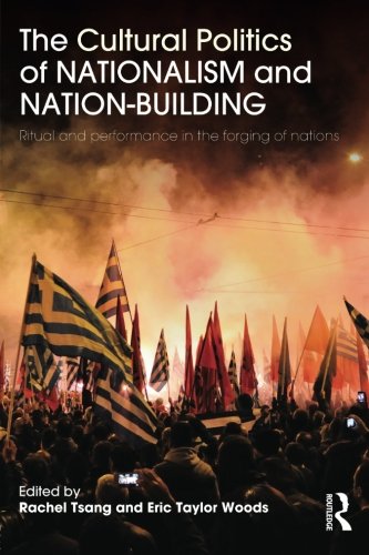The Cultural Politics of Nationalism and Nation-Building: Ritual and performance in the forging of nations