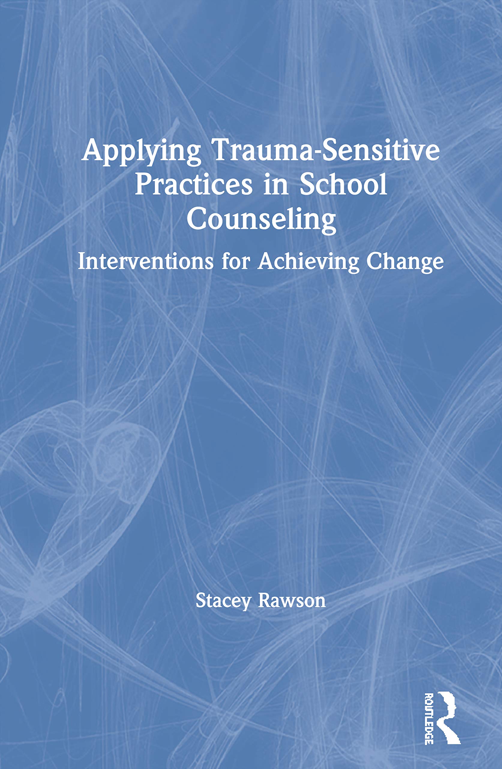 Applying Trauma-Sensitive Practices in School Counseling: Interventions for Achieving Change