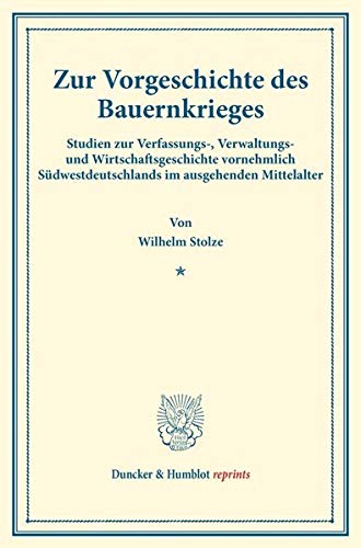Zur Vorgeschichte des Bauernkrieges.: Studien zur Verfassungs-, Verwaltungs- und Wirtschaftsgeschichte vornehmlich Südwestdeutschlands im ausgehenden ... XVIII.4). (Duncker & Humblot reprints)