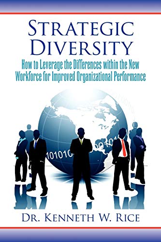 Strategic Diversity: How to Leverage the Differences within the New Workforce for Improved Organizational Performance