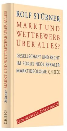 Markt und Wettbewerb über alles? Gesellschaft und Recht im Fokus neoliberaler Marktideologie