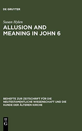 Allusion and Meaning in John 6 (Beihefte zur Zeitschrift für die neutestamentliche Wissenschaft, 137, Band 137)