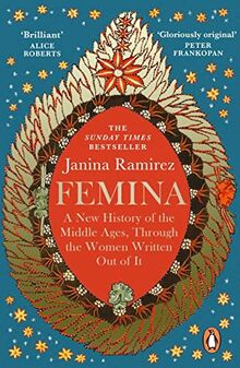 Femina: The instant Sunday Times bestseller – A New History of the Middle Ages, Through the Women Written Out of It