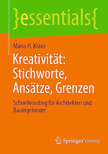 Kreativität: Stichworte, Ansätze, Grenzen: Schnelleinstieg für Architekten und Bauingenieure (essentials)