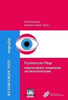 Psychiatrische Pflege: Selbstverständnis, Kompetenzen und Herausforderungen (Impulse / ISSN 1867-7118)