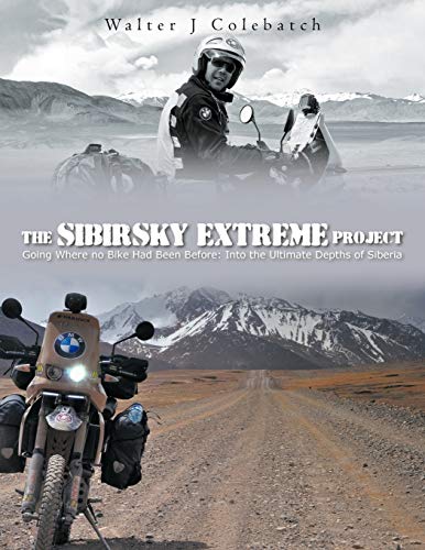 The Sibirsky Extreme Project: Going Where No Bike Had Been Before: Into The Ultimate Depths Of Siberia