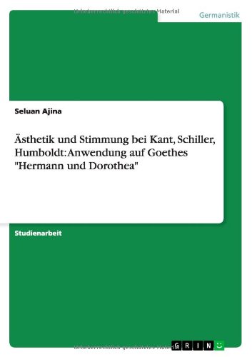 Ästhetik und Stimmung bei Kant, Schiller, Humboldt: Anwendung auf Goethes Hermann und Dorothea