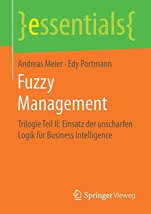 Fuzzy Management: Trilogie Teil II: Einsatz der unscharfen Logik für Business Intelligence (essentials)