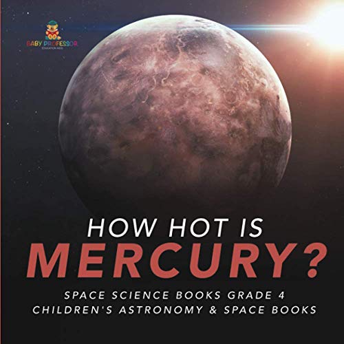 How Hot is Mercury? | Space Science Books Grade 4 | Children's Astronomy & Space Books