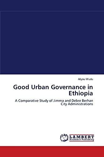 Good Urban Governance in Ethiopia: A Comparative Study of Jimma and Debre Berhan City Administrations
