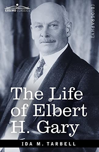 The Life of Elbert H. Gary: The Story of Steel