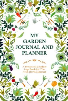 My Garden Journal and Planner: A 120 page garden log-book for the avid gardener, this book will help you organize all your gardening tasks for the ... the ideal gift for any enthusiastic gardener.