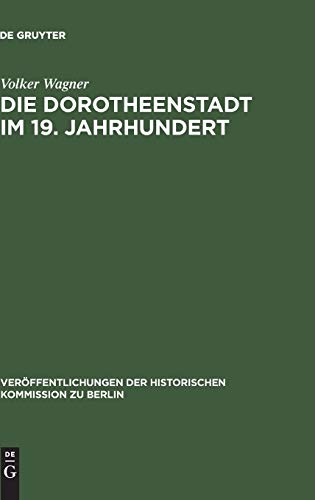 Die Dorotheenstadt im 19. Jahrhundert: Vom vorstädtischen Wohnviertel barocker Prägung zu einem Teil der modernen Berliner City (Veröffentlichungen der Historischen Kommission zu Berlin, 94, Band 94)