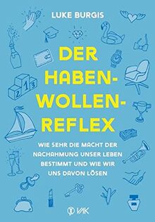 Der Haben-Wollen-Reflex: Wie sehr die Macht der Nachahmung unser Leben bestimmt und wie wir uns davon lösen