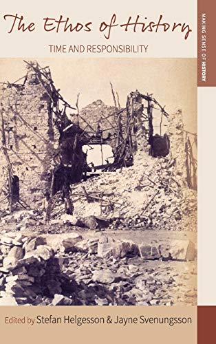 The Ethos of History: Time and Responsibility (Making Sense of History, Band 34)