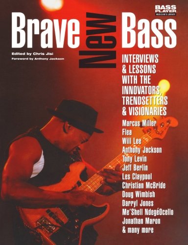 Brave New Bass: Interviews & Amp; Lessons with the Innovators, Trendsetters & Amp; Visionaries: Interviews and Lessons with the Innovators, ... Visionaries (Bass Player Musician's Library)