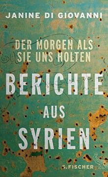 Der Morgen als sie uns holten: Berichte aus Syrien