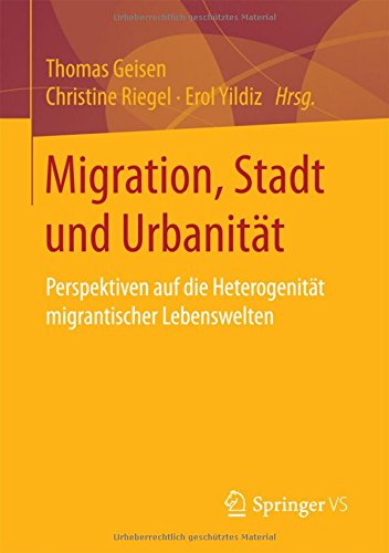 Migration, Stadt und Urbanität: Perspektiven auf die Heterogenität migrantischer Lebenswelten